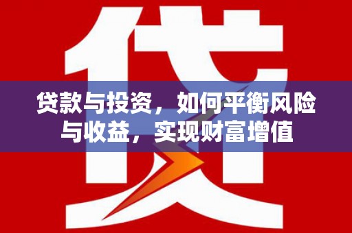 四平贷款与投资，如何平衡风险与收益，实现财富增值