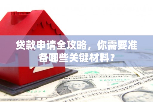 潮安贷款申请全攻略，你需要准备哪些关键材料？