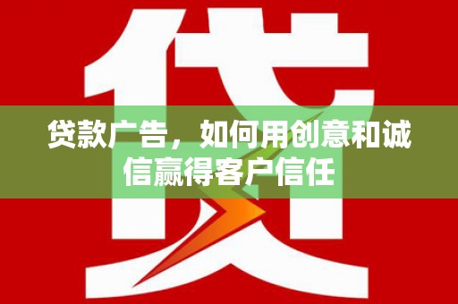 宜良贷款广告，如何用创意和诚信赢得客户信任