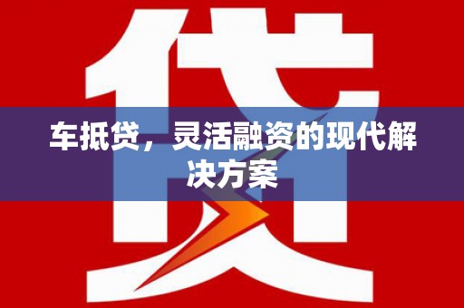 阿里车抵贷，灵活融资的现代解决方案