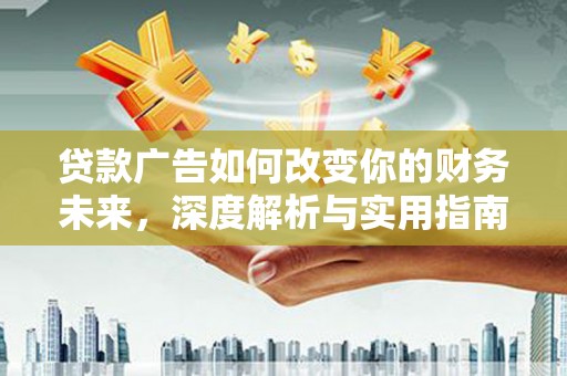 大林贷款广告如何改变你的财务未来，深度解析与实用指南