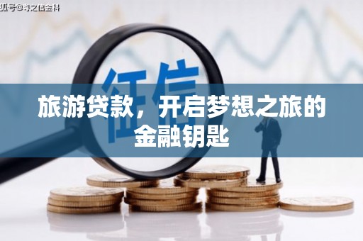 龙游旅游贷款，开启梦想之旅的金融钥匙