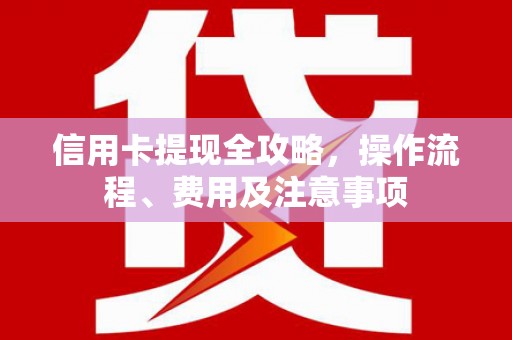 东明信用卡提现全攻略，操作流程、费用及注意事项