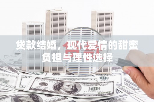 英德贷款结婚，现代爱情的甜蜜负担与理性选择