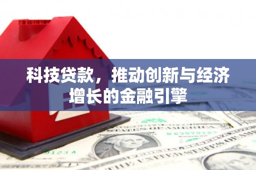 图们科技贷款，推动创新与经济增长的金融引擎