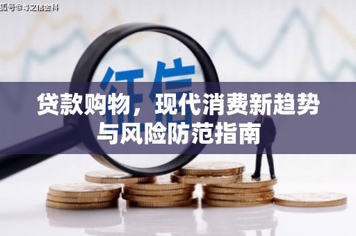 平泉贷款购物，现代消费新趋势与风险防范指南