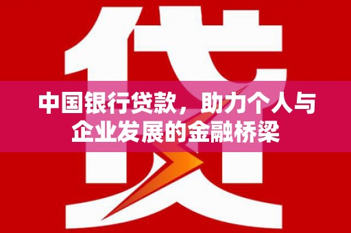 独山子中国银行贷款，助力个人与企业发展的金融桥梁
