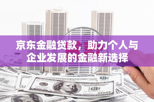 金塔京东金融贷款，助力个人与企业发展的金融新选择