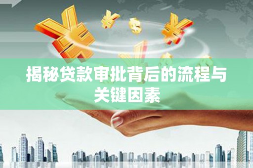 雅安揭秘贷款审批背后的流程与关键因素