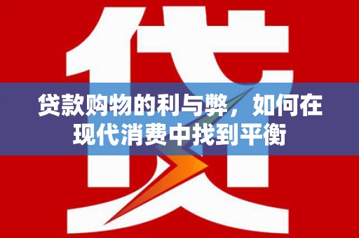 汉南贷款购物的利与弊，如何在现代消费中找到平衡