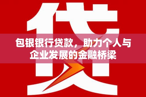靖边包银银行贷款，助力个人与企业发展的金融桥梁