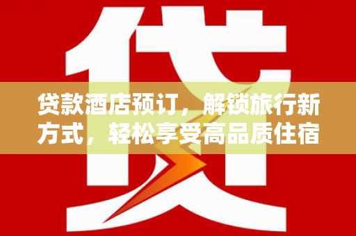 大寮贷款酒店预订，解锁旅行新方式，轻松享受高品质住宿