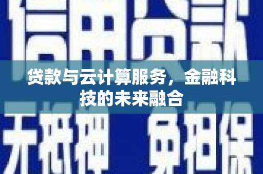 神池贷款与云计算服务，金融科技的未来融合