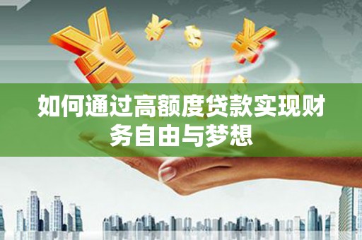 溪湖如何通过高额度贷款实现财务自由与梦想