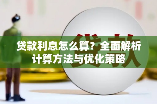 大林贷款利息怎么算？全面解析计算方法与优化策略